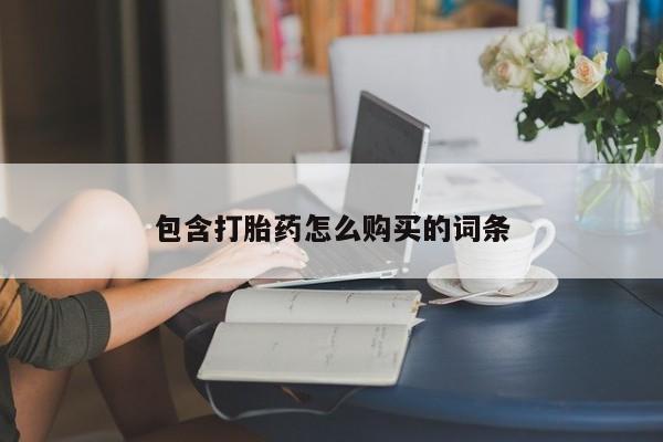 卖打胎药联系方式，包含打胎药怎么购买的词条