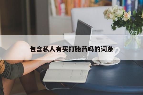 卖打胎药联系方式，包含私人有买打胎药吗的词条