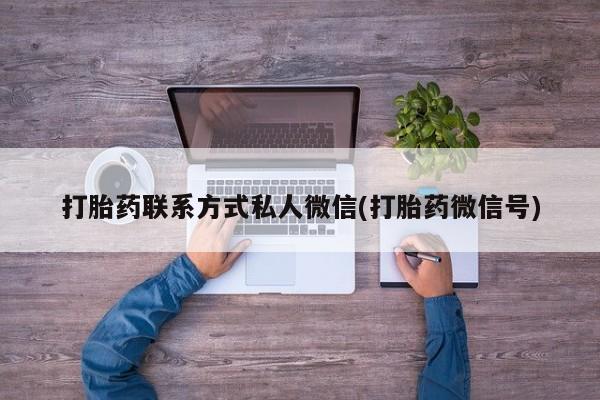 卖打胎药联系方式，打胎药联系方式私人微信(打胎药微信号)