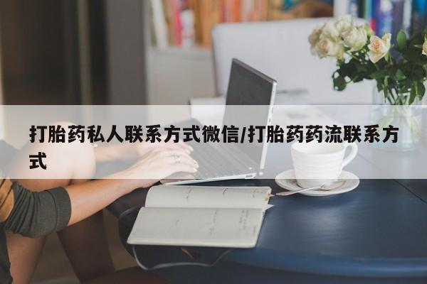 卖打胎药联系方式，打胎药私人联系方式微信/打胎药药流联系方式