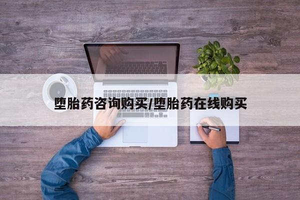 卖打胎药联系方式，堕胎药咨询购买/堕胎药在线购买