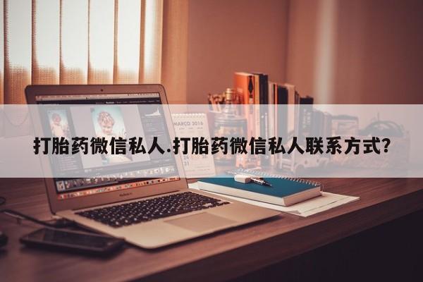 卖打胎药联系方式，打胎药微信私人.打胎药微信私人联系方式？